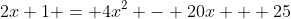 2x+1 = 4x^2 - 20x + 25