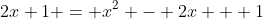 2x+1 = x^2 - 2x + 1