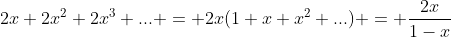 2x+2x^2+2x^3+... = 2x(1+x+x^2+...) = \frac{2x}{1-x}