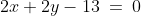 2x+2y-13\:=\:0