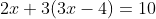 2x+3(3x-4)=10