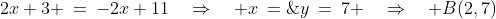 [1] \cap [3]\!:\;\;2x+3 \:=\:-2x+11\quad\Rightarrow\quad x\:=\;2,\;y\:=\:7 \quad\Rightarrow\quad B(2,7)