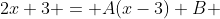 2x+3 = A(x-3)+B 
