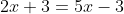 2x+3=5x-3