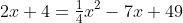 2x+4=\tfrac{1}{4}x^2-7x+49