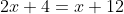 2x+4=x+12