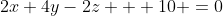 2x+4y-2z + 10 =0