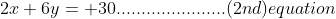 2x+6y= 30......................(2nd)equation
