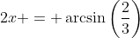2x = \arcsin\left(\frac{2}{3}\right)