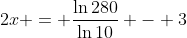 2x = \frac{\ln{280}}{\ln{10}} - 3
