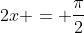 2x = \frac{\pi}{2}