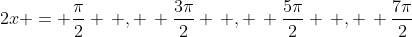2x = \frac{\pi}{2} \, , \, \frac{3\pi}{2} \, , \, \frac{5\pi}{2} \, , \, \frac{7\pi}{2}