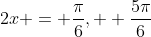 2x = \frac{\pi}{6},  \frac{5\pi}{6}