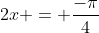2x = \frac{-\pi}{4}