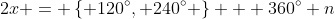 2x = \left\{ 120^\circ, 240^\circ \right\} + 360^\circ n