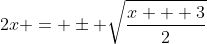 2x = \pm \sqrt{\frac{x + 3}{2}}
