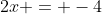 2x = -4
