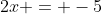 2x = -5
