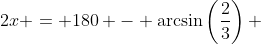 2x = 180 - \arcsin\left(\frac{2}{3}\right) 