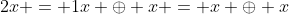 2x = 1x \oplus x = x \oplus x