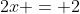 2x = 2~\wedge~2x^2=2