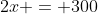 2x = 300