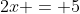 2x = 5