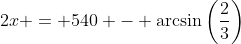 2x = 540 - \arcsin\left(\frac{2}{3}\right)