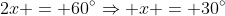 2x = 60^\circ\Rightarrow x = 30^\circ