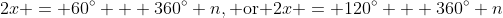 2x = 60^\circ + 360^\circ n,\text{ or }2x = 120^\circ + 360^\circ n