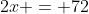 2x = 72