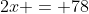 2x = 78