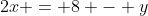 2x = 8 - y