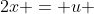 2x = u 