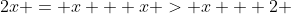 2x = x + x > x + 2 