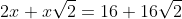 2x+x\sqrt{2}=16+16\sqrt{2}