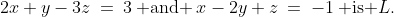 2x+y-3z\:=\:3\:\text{ and }\:x-2y+z\:=\:-1\:\text{ is }L.