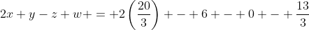 2x+y-z+w = 2\left(\frac{20}{3}\right) - 6 - 0 - \frac{13}{3}