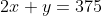 2x+y=375