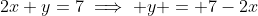 2x+y=7\implies y = 7-2x