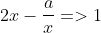 2x-\frac{a}{x}=>1