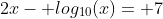 2x- log_{10}(x)= 7