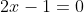 2x-1=0