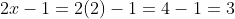 2x-1=2(2)-1=4-1=3