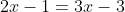 2x-1=3x-3
