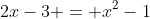 2x-3 = x^2-1