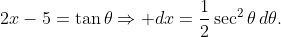 2x-5=\tan\theta\Rightarrow dx=\frac12\sec^2\theta\,d\theta.