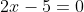 2x-5=0