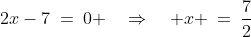 2x-7\:=\:0 \quad\Rightarrow\quad x \:=\:\frac{7}{2}