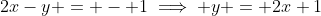 2x-y = - 1\implies y = 2x+1
